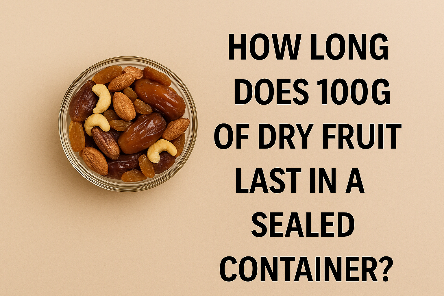 How Long Does 100g of Dry Fruit Last in a Sealed Container?